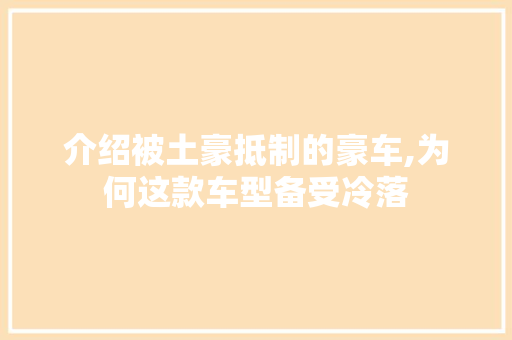 介绍被土豪抵制的豪车,为何这款车型备受冷落