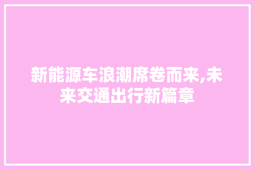 新能源车浪潮席卷而来,未来交通出行新篇章