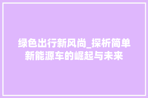 绿色出行新风尚_探析简单新能源车的崛起与未来