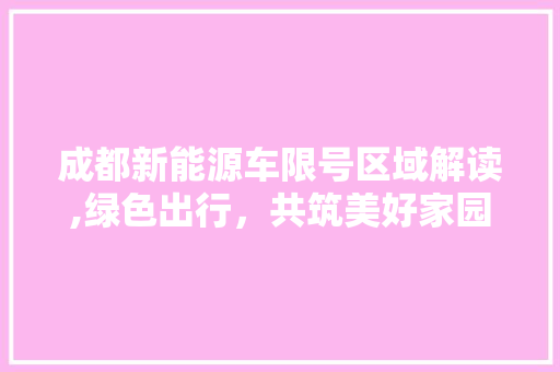 成都新能源车限号区域解读,绿色出行，共筑美好家园