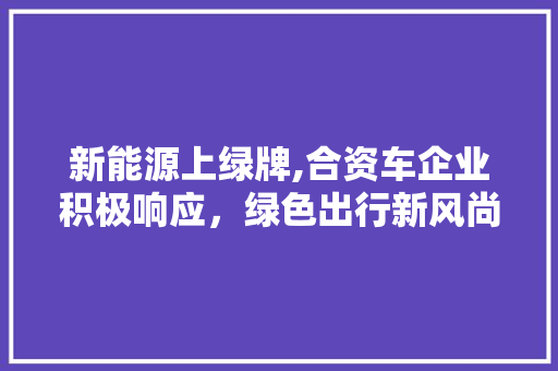 新能源上绿牌,合资车企业积极响应，绿色出行新风尚