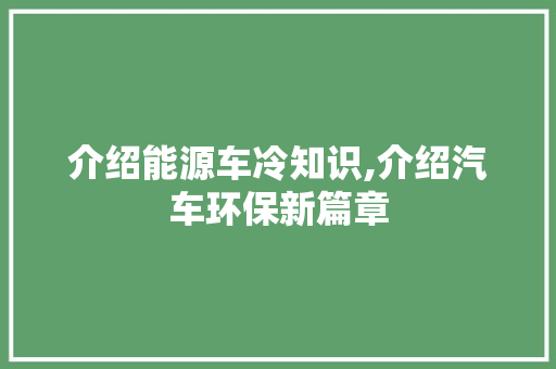 介绍能源车冷知识,介绍汽车环保新篇章