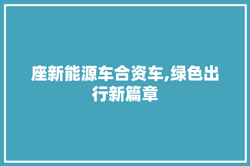 座新能源车合资车,绿色出行新篇章