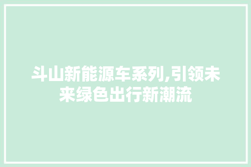 斗山新能源车系列,引领未来绿色出行新潮流