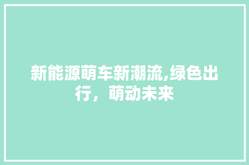 新能源萌车新潮流,绿色出行，萌动未来