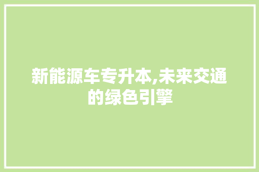 新能源车专升本,未来交通的绿色引擎